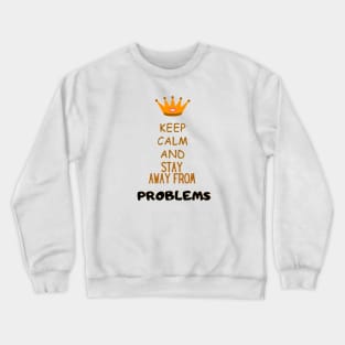 Keep calm and stay away from problems Funny Saying Crewneck Sweatshirt